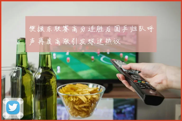樊振东联赛高分连胜后国乒归队呼声再度高涨引发球迷热议