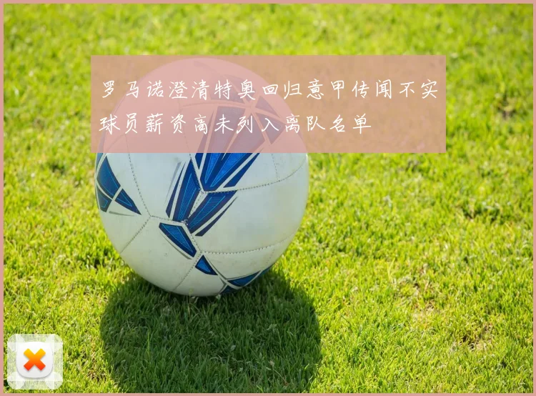 罗马诺澄清特奥回归意甲传闻不实球员薪资高未列入离队名单